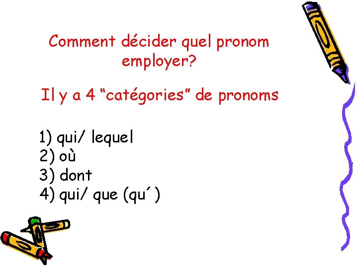 Comment décider quel pronom employer? Il y a 4 “catégories” de pronoms 1) qui/