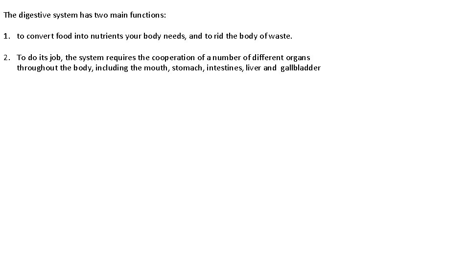 The digestive system has two main functions: 1. to convert food into nutrients your