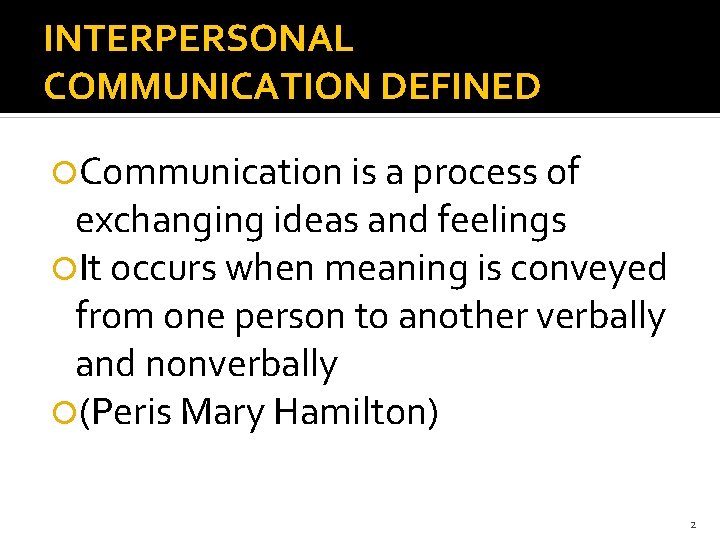 INTERPERSONAL COMMUNICATION DEFINED Communication is a process of exchanging ideas and feelings It occurs INTERPERSONAL COMMUNICATION DEFINED Communication is a process of exchanging ideas and feelings It occurs