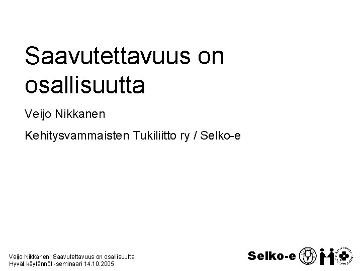 Saavutettavuus on osallisuutta Veijo Nikkanen Kehitysvammaisten Tukiliitto ry / Selko-e Veijo Nikkanen: Saavutettavuus on