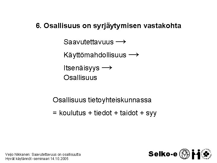 6. Osallisuus on syrjäytymisen vastakohta Saavutettavuus → Käyttömahdollisuus → Itsenäisyys → Osallisuus tietoyhteiskunnassa =