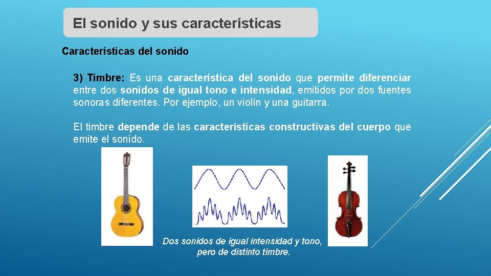 El sonido y sus características Características del sonido 3) Timbre: Es una característica del