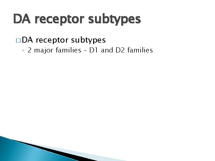 DA receptor subtypes � DA receptor subtypes ◦ 2 major families – D 1