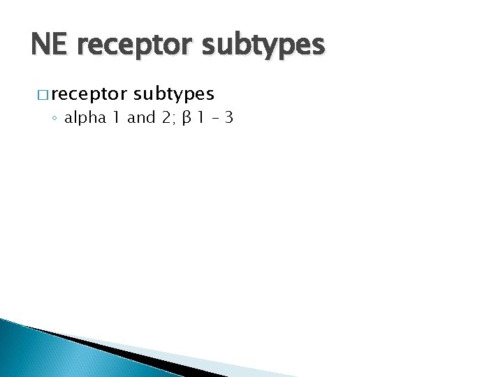 NE receptor subtypes � receptor subtypes ◦ alpha 1 and 2; β 1 –