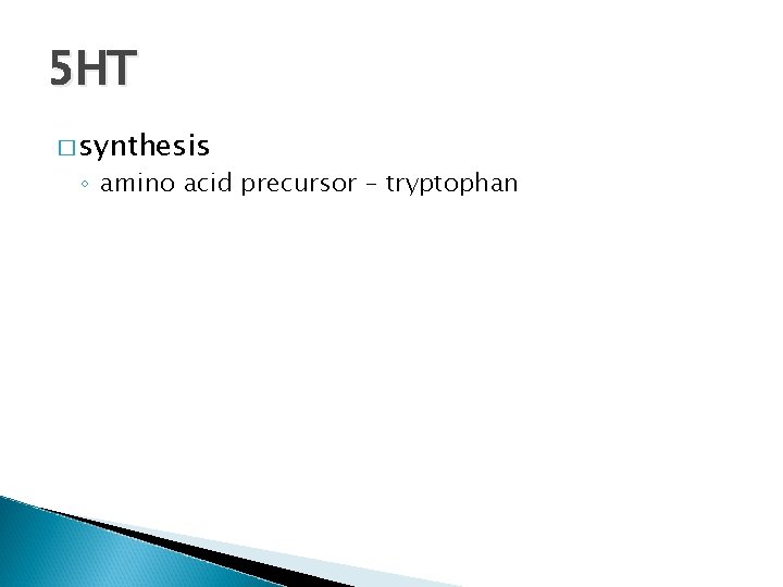 5 HT � synthesis ◦ amino acid precursor – tryptophan 