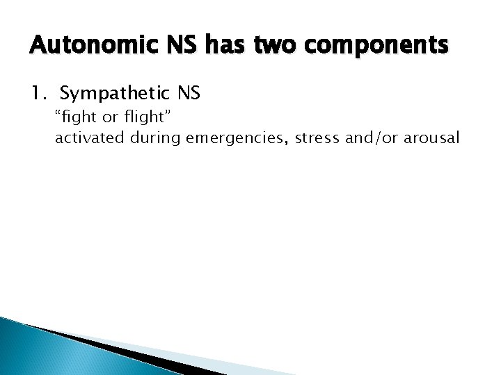 Autonomic NS has two components 1. Sympathetic NS “fight or flight” activated during emergencies,