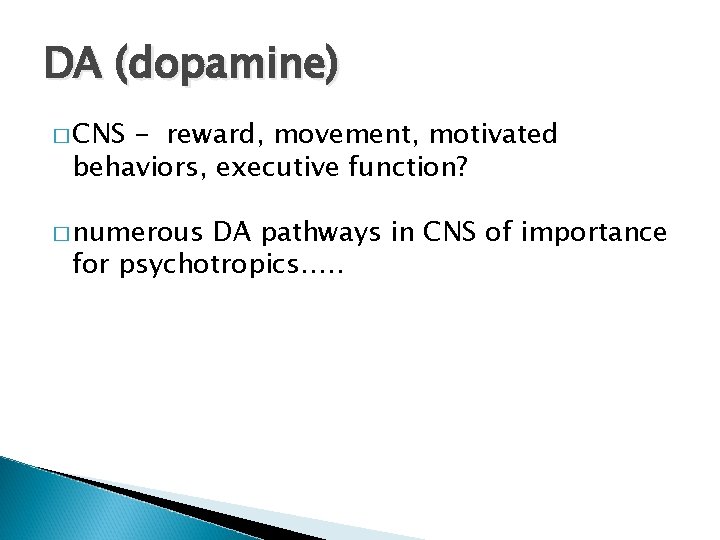DA (dopamine) � CNS - reward, movement, motivated behaviors, executive function? � numerous DA