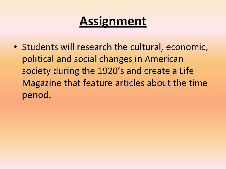 Assignment • Students will research the cultural, economic, political and social changes in American