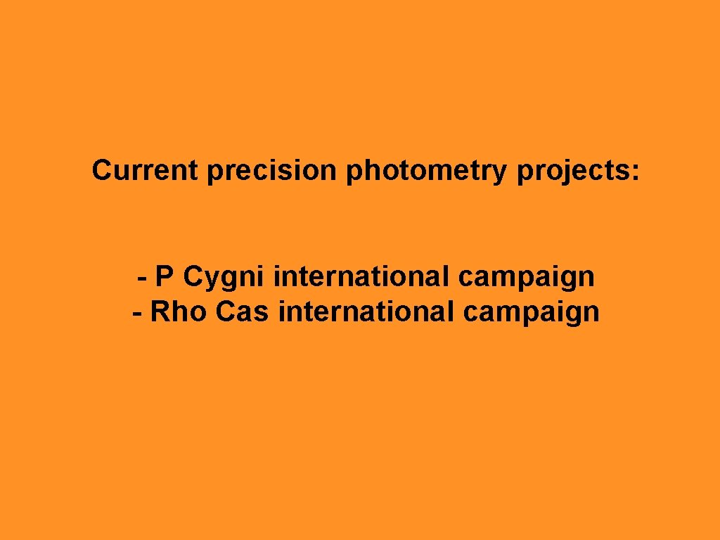 Current precision photometry projects: - P Cygni international campaign - Rho Cas international campaign
