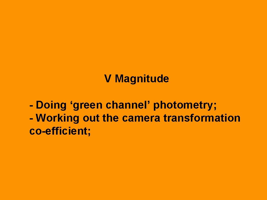 V Magnitude - Doing ‘green channel’ photometry; - Working out the camera transformation co-efficient;