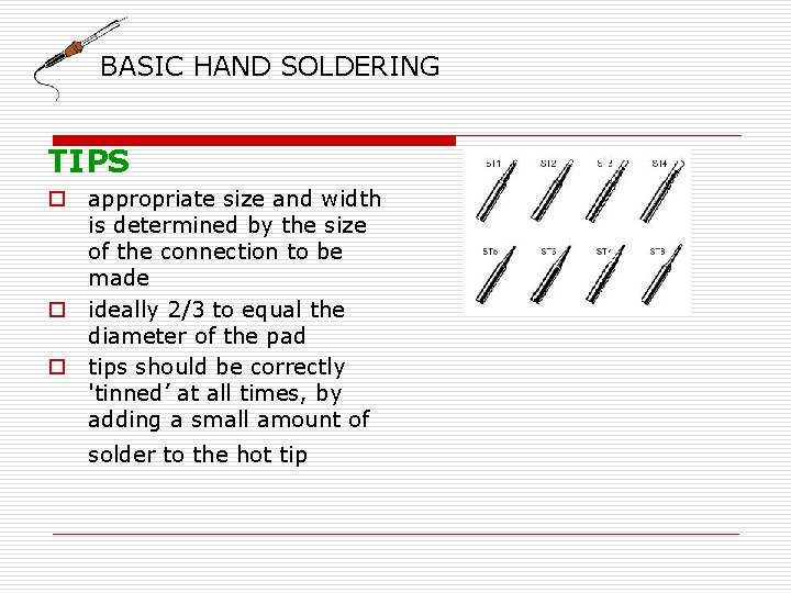 BASIC HAND SOLDERING TIPS o appropriate size and width is determined by the size