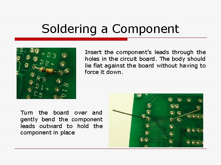 Soldering a Component Insert the component’s leads through the holes in the circuit board.