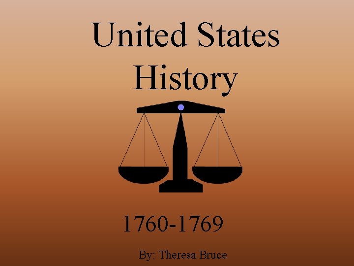 United States History 1760 -1769 By: Theresa Bruce 