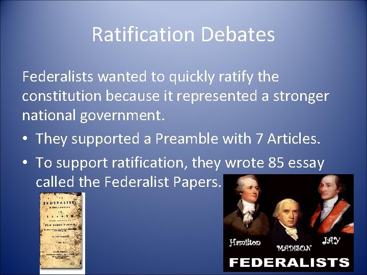 Ratification Debates Federalists wanted to quickly ratify the constitution because it represented a stronger