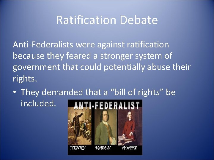 Ratification Debate Anti-Federalists were against ratification because they feared a stronger system of government