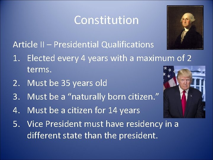 Constitution Article II – Presidential Qualifications 1. Elected every 4 years with a maximum