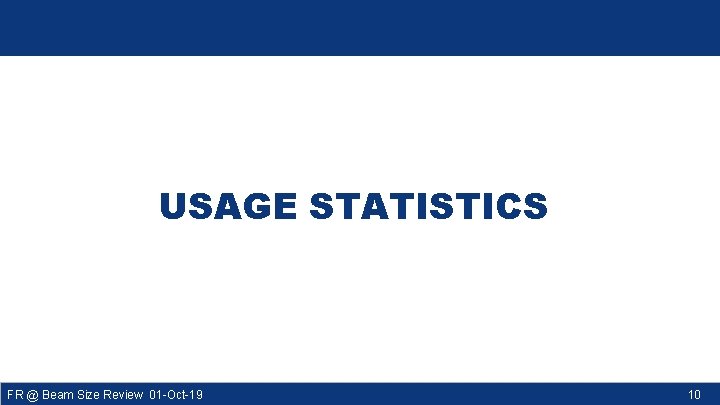 USAGE STATISTICS FR @ Beam Size Review 01 -Oct-19 10 