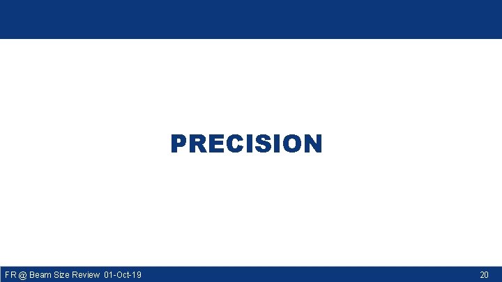 PRECISION FR @ Beam Size Review 01 -Oct-19 20 