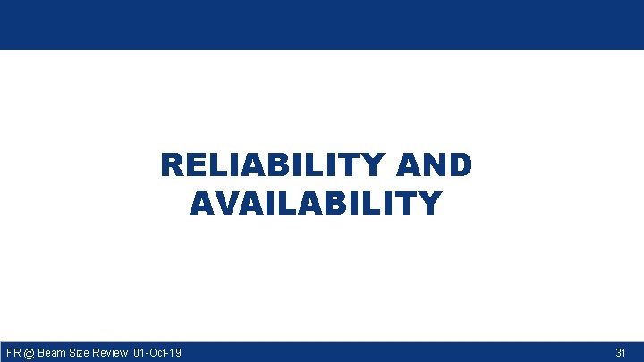 RELIABILITY AND AVAILABILITY FR @ Beam Size Review 01 -Oct-19 31 