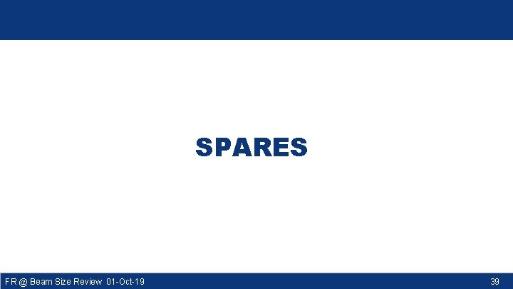 SPARES FR @ Beam Size Review 01 -Oct-19 39 