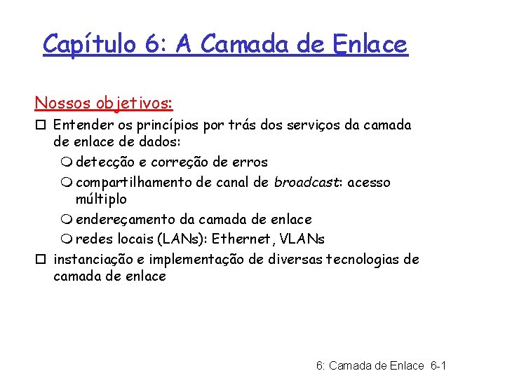 Capítulo 6: A Camada de Enlace Nossos objetivos: ¨ Entender os princípios por trás