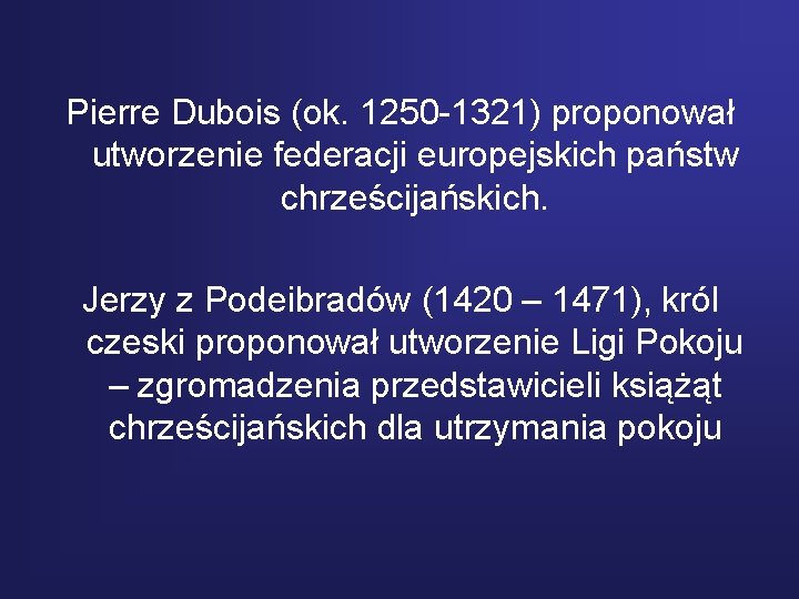 Pierre Dubois (ok. 1250 -1321) proponował utworzenie federacji europejskich państw chrześcijańskich. Jerzy z Podeibradów