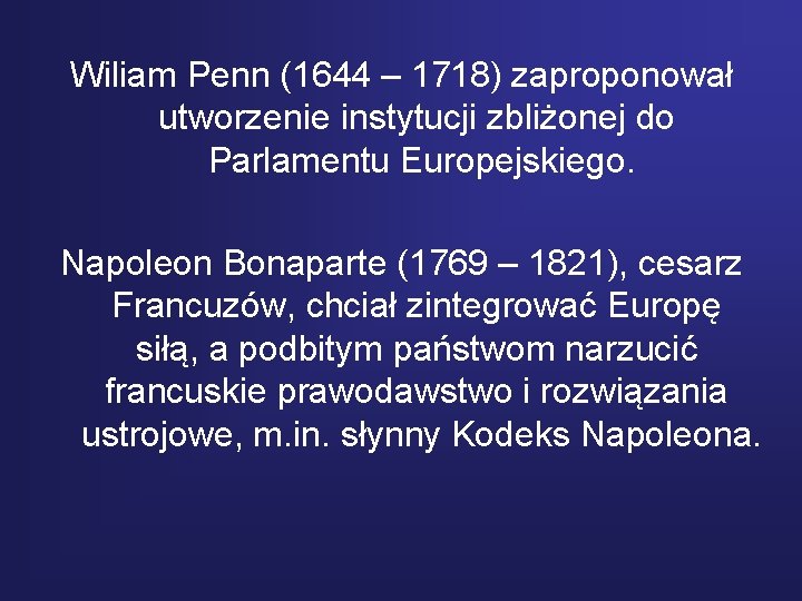 Wiliam Penn (1644 – 1718) zaproponował utworzenie instytucji zbliżonej do Parlamentu Europejskiego. Napoleon Bonaparte