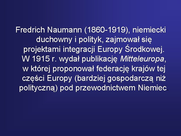 Fredrich Naumann (1860 -1919), niemiecki duchowny i polityk, zajmował się projektami integracji Europy Środkowej.