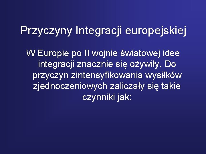 Przyczyny Integracji europejskiej W Europie po II wojnie światowej idee integracji znacznie się ożywiły.