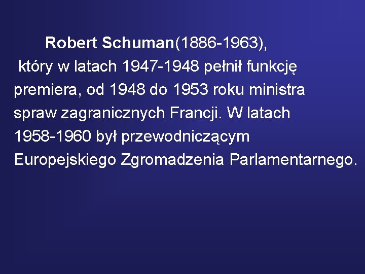 Robert Schuman(1886 -1963), który w latach 1947 -1948 pełnił funkcję premiera, od 1948 do