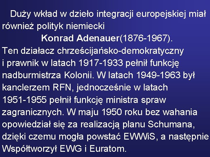Duży wkład w dzieło integracji europejskiej miał również polityk niemiecki Konrad Adenauer(1876 -1967). Ten