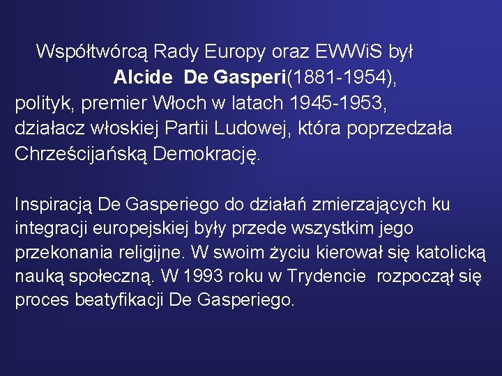 Współtwórcą Rady Europy oraz EWWi. S był Alcide De Gasperi(1881 -1954), polityk, premier Włoch