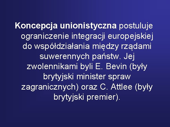 Koncepcja unionistyczna postuluje ograniczenie integracji europejskiej do współdziałania między rządami suwerennych państw. Jej zwolennikami