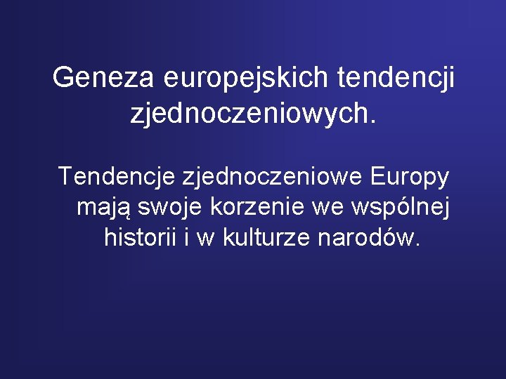 Geneza europejskich tendencji zjednoczeniowych. Tendencje zjednoczeniowe Europy mają swoje korzenie we wspólnej historii i