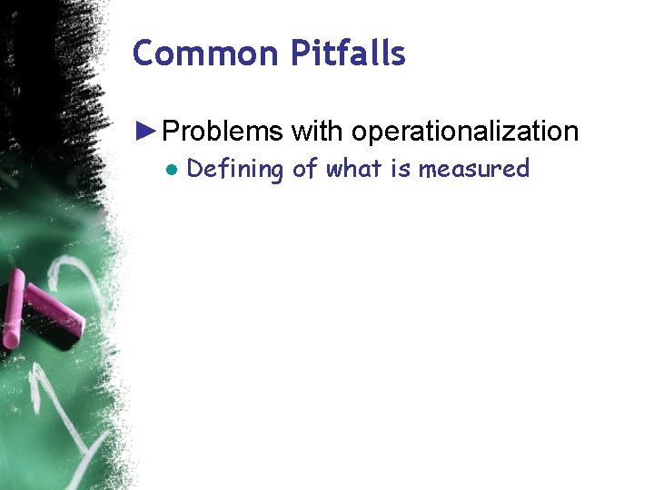 Common Pitfalls ►Problems with operationalization ● Defining of what is measured 