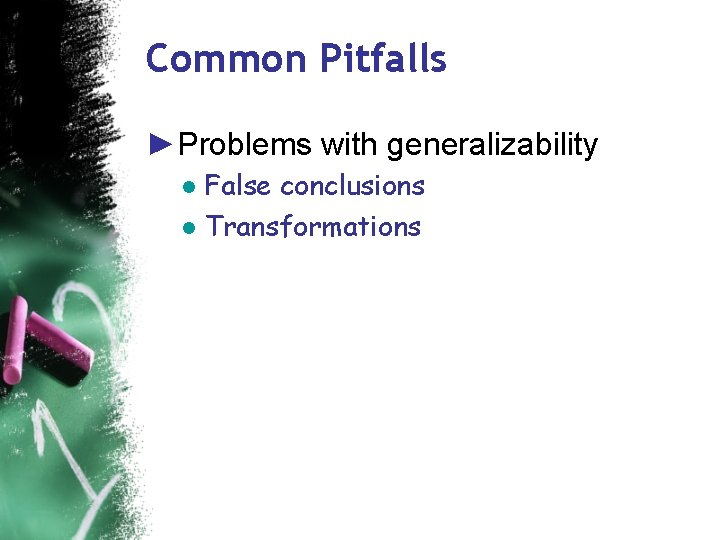 Common Pitfalls ►Problems with generalizability ● False conclusions ● Transformations 