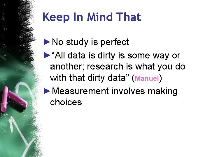 Keep In Mind That ►No study is perfect ►“All data is dirty is some