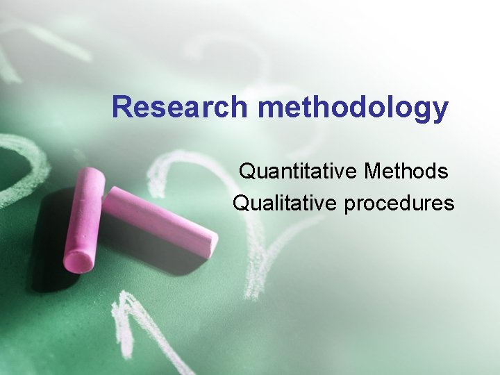 Research methodology Quantitative Methods Qualitative procedures 