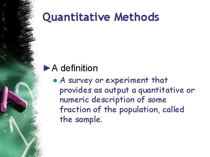 Quantitative Methods ►A definition ● A survey or experiment that provides as output a