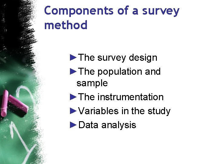 Components of a survey method ►The survey design ►The population and sample ►The instrumentation