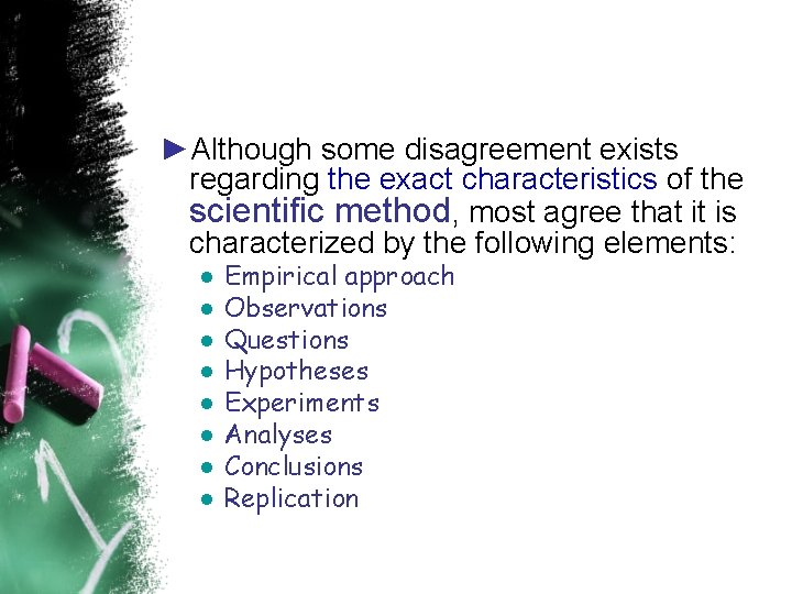 ►Although some disagreement exists regarding the exact characteristics of the scientific method, most agree