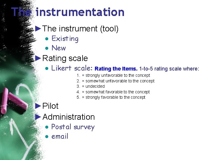 The instrumentation ►The instrument (tool) ● Existing ● New ►Rating scale ● Likert scale: