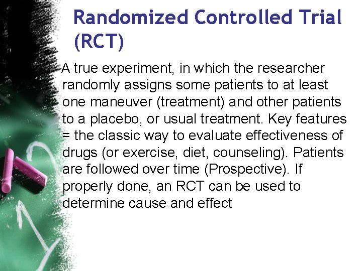 Randomized Controlled Trial (RCT) A true experiment, in which the researcher randomly assigns some