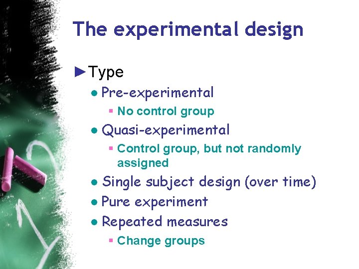 The experimental design ►Type ● Pre-experimental § No control group ● Quasi-experimental § Control