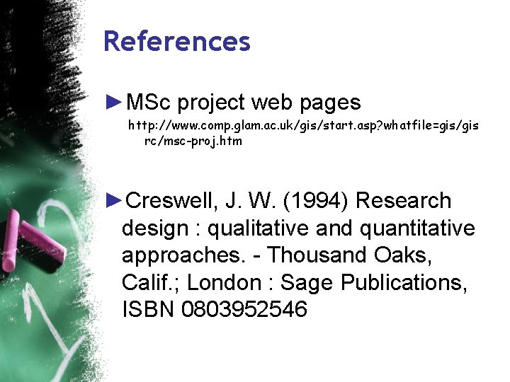 References ►MSc project web pages http: //www. comp. glam. ac. uk/gis/start. asp? whatfile=gis/gis rc/msc-proj.