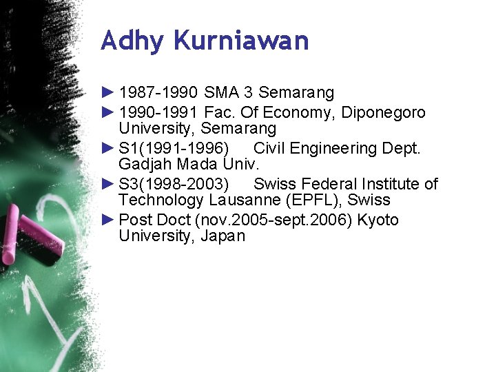 Adhy Kurniawan ► 1987 -1990 SMA 3 Semarang ► 1990 -1991 Fac. Of Economy,