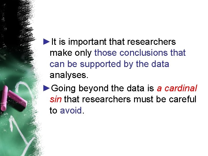 ►It is important that researchers make only those conclusions that can be supported by