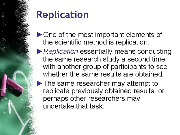 Replication ►One of the most important elements of the scientific method is replication. ►Replication