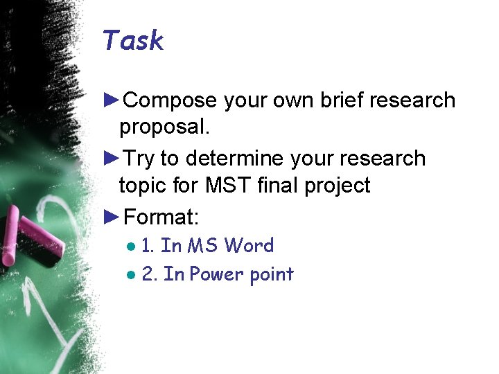 Task ►Compose your own brief research proposal. ►Try to determine your research topic for