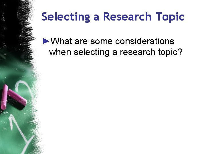 Selecting a Research Topic ►What are some considerations when selecting a research topic? 